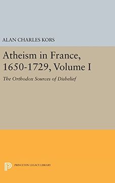 portada Atheism in France, 1650-1729, Volume i: The Orthodox Sources of Disbelief (Princeton Legacy Library) (en Inglés)