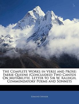 portada the complete works in verse and prose: faerie queene (concluded) two cantos on mutabilitie. letter to sir w. raleigh. commendatory poems and sonnets (en Inglés)