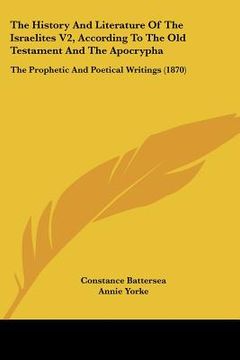 portada the history and literature of the israelites v2, according to the old testament and the apocrypha: the prophetic and poetical writings (1870) (en Inglés)