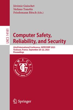 portada Computer Safety, Reliability, and Security: 42nd International Conference, Safecomp 2023, Toulouse, France, September 20-22, 2023, Proceedings (in English)