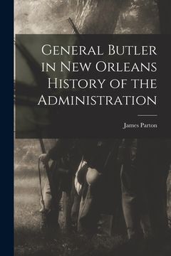 portada General Butler in New Orleans History of the Administration (en Inglés)