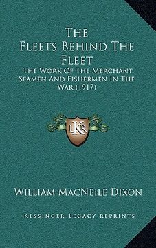 portada the fleets behind the fleet: the work of the merchant seamen and fishermen in the war (1917) (en Inglés)