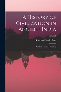 portada A History of Civilization in Ancient India: Based on Sanscrit Literature; Volume I (en Inglés)