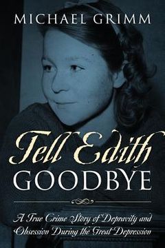 portada Tell Edith Goodbye: A True Crime Story of Depravity and Obsession During the Great Depression 