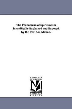 portada the phenomena of spiritualism scientifically explained and exposed. by the rev. asa mahan. (en Inglés)