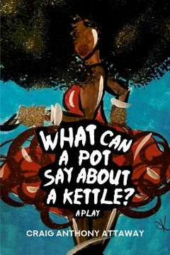 portada What Can a Pot Say About a Kettle? A Play (en Inglés)