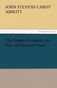 portada the empire of austria, its rise and present power (en Inglés)