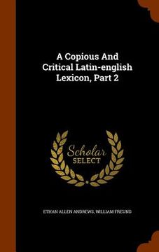 portada A Copious And Critical Latin-english Lexicon, Part 2