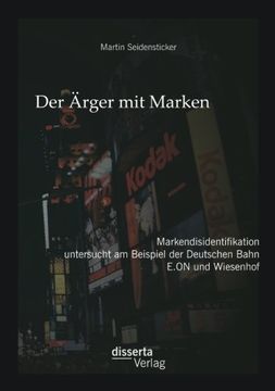 portada Der Ärger mit Marken: Markendisidentifikation untersucht am Beispiel der Deutschen Bahn, E.ON und Wiesenhof (German Edition)