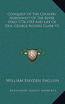 portada conquest of the country northwest of the river ohio 1778-1783 and life of gen. george rogers clark v1 (en Inglés)