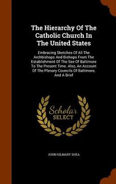 portada The Hierarchy Of The Catholic Church In The United States: Embracing Sketches Of All The Archbishops And Bishops From The Establishment Of The See Of