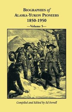 portada Biographies of Alaska-Yukon Pioneers 1850-1950, Volume 5 (in English)
