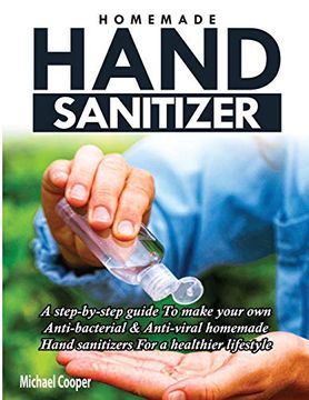 portada Homemade Hand Sanitizer: A Step-By-Step Guide to Make Your own Anti-Bacterial & Anti-Viral Homemade Hand Sanitizers for a Healthier Lifestyle (en Inglés)