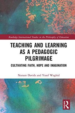 portada Teaching and Learning as a Pedagogic Pilgrimage: Cultivating Faith, Hope and Imagination (Routledge International Studies in the Philosophy of Education) (en Inglés)