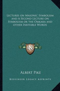 lectures on masonic symbolism and a second lecture on symbolism or the omkara and other ineffable words (en Inglés)