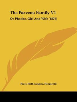 portada the parvenu family v1: or phoebe, girl and wife (1876) (en Inglés)