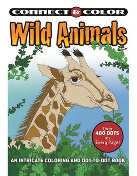 portada Connect and Color: Wild Animals: An Intricate Coloring and Dot-To-Dot Book
