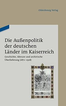 portada Die Aussenpolitik der Deutschen Länder im Kaiserreich: Geschichte, Akteure und Archivische Überlieferung 1871-1918 - Beiträge des Wissenschaftlichen. Des Politischen Archivs (en Alemán)