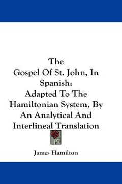 portada the gospel of st. john, in spanish: adapted to the hamiltonian system, by an analytical and interlineal translation (en Inglés)