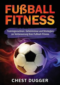 portada Fußball-Fitness: Trainingsroutinen, Geheimnisse und Strategien zur Verbesserung Ihrer Fußball-Fitness (German Edition) (en Alemán)