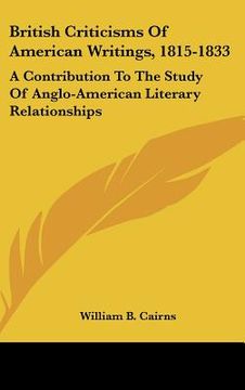 portada british criticisms of american writings, 1815-1833: a contribution to the study of anglo-american literary relationships