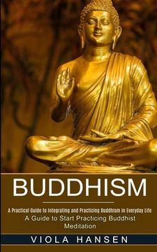 portada Buddhism: Real-life Buddhist Teachings & Practices for Real Change (A Guide to Start Practicing Buddhist Meditation) (en Inglés)