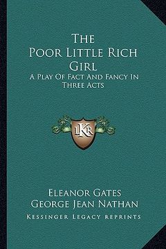 portada the poor little rich girl: a play of fact and fancy in three acts (en Inglés)