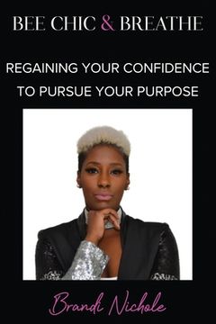 portada Bee Chic & Breathe: Regaining Your Confidence To Pursue Your Purpose (en Inglés)