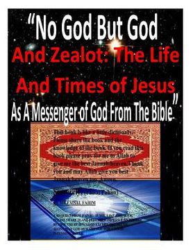 portada "No God But God And Zealot: The Life And Times of Jesus As A Messenger of God From The Bible" (en Inglés)