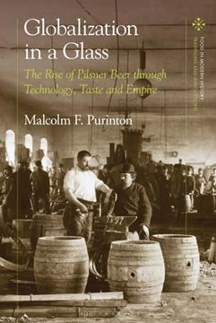 portada Globalization in a Glass: The Rise of Pilsner Beer Through Technology, Taste and Empire (Food in Modern History: Traditions and Innovations) (en Inglés)