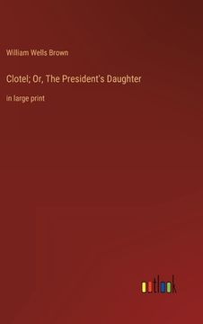 portada Clotel; Or, The President's Daughter: in large print (en Inglés)