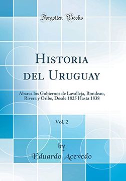 portada Historia del Uruguay, Vol. 2: Abarca los Gobiernos de Lavalleja, Rondeau, Rivera y Oribe, Desde 1825 Hasta 1838 (Classic Reprint)