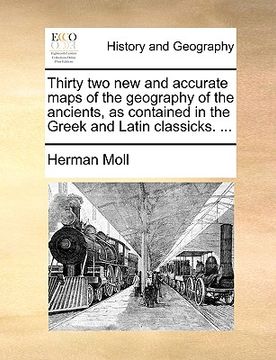 portada thirty two new and accurate maps of the geography of the ancients, as contained in the greek and latin classicks. ... (en Inglés)
