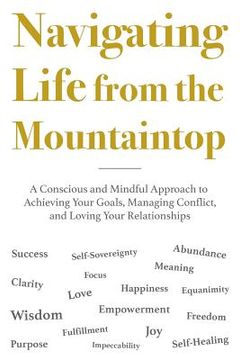 portada Navigating Life from the Mountaintop: A Conscious and Mindful Approach to Achieving Your Goals, Managing Conflict, and Loving Your Relationships (in English)