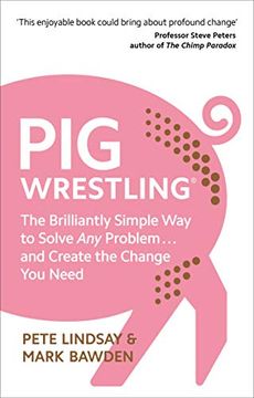 portada Pig Wrestling: The Brilliantly Simple Way to Solve Any Problem... and Create the Change You Need