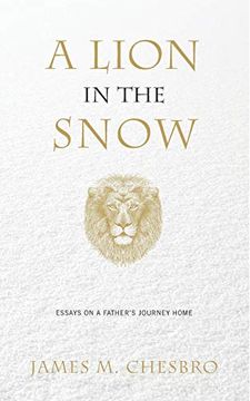 portada A Lion In The Snow: Essays On A Father's Journey Home (en Inglés)