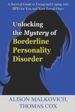 portada Unlocking the Mystery of Borderline Personality Disorder: A Survival Guide to Living and Coping with Bpd for You and Your Loved Ones (en Inglés)