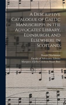 portada A Descriptive Catalogue of Gaelic Manuscripts in the Advocates' Library, Edinburgh, and Elsewhere in Scotland;