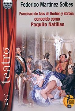 portada Francisco de Asís de Borbón y Borbón, conocido como Paquito Natillas (Teatro)