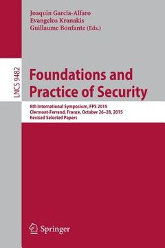 portada Foundations and Practice of Security: 8th International Symposium, Fps 2015, Clermont-Ferrand, France, October 26-28, 2015, Revised Selected Papers (en Inglés)