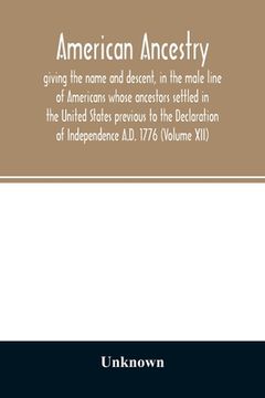 portada American ancestry: : giving the name and descent, in the male line of Americans whose ancestors settled in the United States previous to (en Inglés)