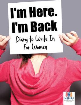 portada I'm Here. I'm Back Diary to Write In for Women (en Inglés)