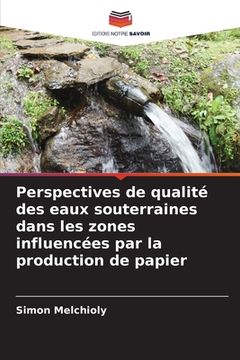 portada Perspectives de qualité des eaux souterraines dans les zones influencées par la production de papier (en Francés)