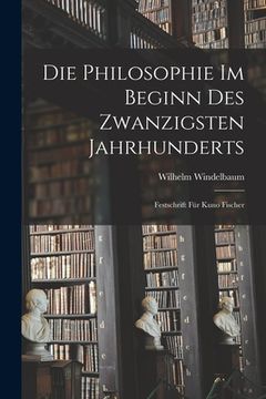portada Die Philosophie im Beginn des Zwanzigsten Jahrhunderts: Festschrift für Kuno Fischer (in English)
