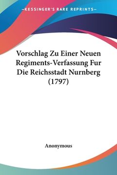portada Vorschlag Zu Einer Neuen Regiments-Verfassung Fur Die Reichsstadt Nurnberg (1797) (en Alemán)