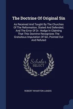portada The Doctrine Of Original Sin: As Received And Taught By The Churches Of The Reformation, Stated And Defended, And The Error Of Dr. Hodge In Claiming