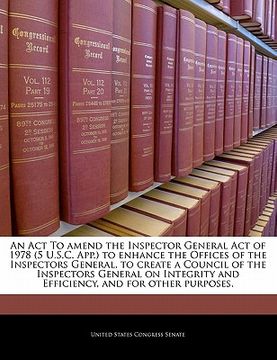portada an act to amend the inspector general act of 1978 (5 u.s.c. app.) to enhance the offices of the inspectors general, to create a council of the inspec (en Inglés)