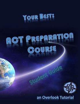 portada Your Best: ACT Preparation Course Student Guide: an Overlook Tutorial (in English)