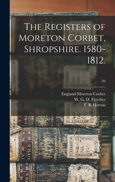 portada The Registers of Moreton Corbet, Shropshire. 1580-1812.; 39 (en Inglés)