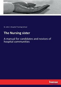 portada The Nursing sister: A manual for candidates and novices of hospital communities (en Inglés)